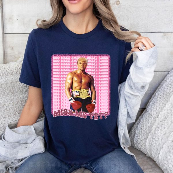 Funny Trump Miss Me Yet Shirt