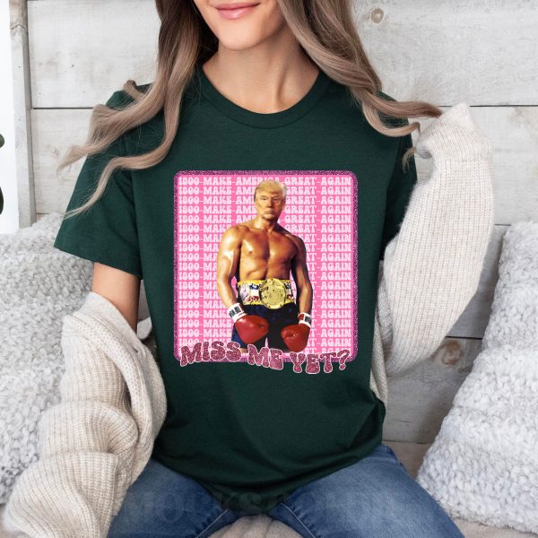 Funny Trump Miss Me Yet Shirt