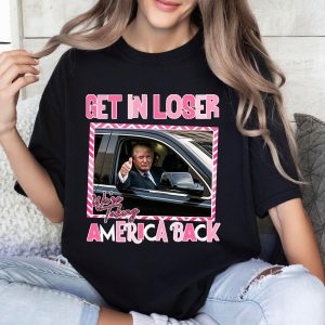 Funny Trump Get Me Loser We're Talking America Back Shirt