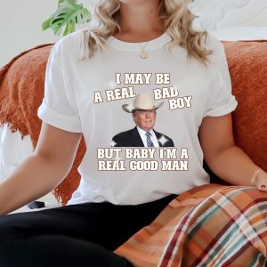 Funny Trump I May Be A Real Bad Boy Shirt