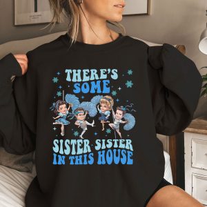 There’s Some Sister In This House Shirt Christmas Movie Sisters Funny Tee Sweatshirt Xmas Gifts